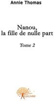 Couverture du livre « Nanou, la fille de nulle part t.2 » de Annie Thomas aux éditions Edilivre