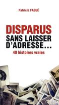 Couverture du livre « Disparus sans laisser d'adresse... enquêtes sur 40 histoires vraies » de Patricia Fague aux éditions L'opportun