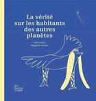 Couverture du livre « La vérité sur les habitants des autres planètes » de Magali Le Huche et Julien Baer aux éditions Les Fourmis Rouges