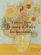 Couverture du livre « Le sang d'Arles : Les tournesols » de Fabrice Brot aux éditions Le Livre Et La Plume