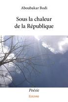 Couverture du livre « Sous la chaleur de la republique - poesie » de Bodi Aboubakar aux éditions Edilivre