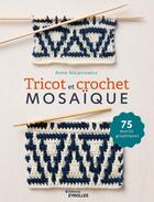 Couverture du livre « Tricot et crochet mosaïque : 75 motifs graphiques » de Anna Nikipirowicz aux éditions Eyrolles