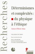 Couverture du livre « Déterminismes et complexités ; du physique à l'éthique » de Colloque De Cerisy aux éditions La Decouverte
