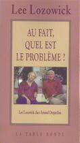 Couverture du livre « Au fait, quel est le probleme ? - entretiens » de Lee Lozowick aux éditions Table Ronde