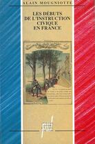 Couverture du livre « Les Débuts de l'instruction civique en France » de Alain Mougniotte aux éditions Pu De Lyon