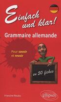 Couverture du livre « Einfach und klar ! ; grammaire allemande en 55 fiches pour savoir et revoir » de Francine Rouby aux éditions Ellipses