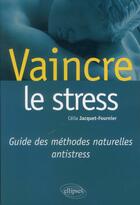 Couverture du livre « Vaincre le stress. guide des methodes naturelles antistress » de Jacquet-Fournier C. aux éditions Ellipses