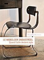 Couverture du livre « Le mobilier industriel ; quand l'utile devient style » de Brigitte Durieux aux éditions La Martiniere