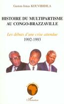 Couverture du livre « Histoire du multipartisme au congo-brazzaville - volume 2 :les debuts d'une crise attendue 1992-1993 » de Kouvibidila G-J. aux éditions L'harmattan