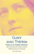 Couverture du livre « Guérir avec Thérèse ; essai sur la maladie intérieure » de Pierre-Jean Thomas-Lamotte aux éditions Tequi