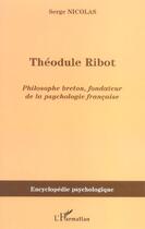 Couverture du livre « Théodule Ribot : Philosophe breton, fondateur de la psychologie française » de Serge Nicolas aux éditions L'harmattan