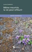 Couverture du livre « Même meurtrie, la vie peut refleurir » de Louise Cambefort aux éditions Publibook