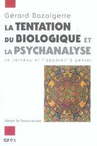 Couverture du livre « La tentation du biologique et la psychanalyse ; le cerveau et l'appareil à penser » de Gerard Bazalgette aux éditions Eres