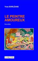 Couverture du livre « Le peintre amoureux » de Yves Dorleans aux éditions La Bruyere