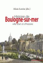 Couverture du livre « Histoire de Boulogne-sur-mer ; ville d'art et d'histoire » de Alain Lottin aux éditions Pu Du Septentrion
