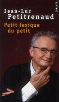 Couverture du livre « Petit lexique du petit » de Jean-Luc Petitrenaud aux éditions Points