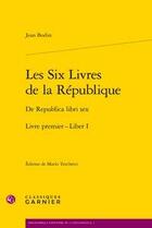 Couverture du livre « Les six livres de la République ; de republica libri sex ; livre premier-liber I » de Jean Bodin aux éditions Classiques Garnier