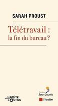Couverture du livre « Télétravail : la fin du bureau? » de Sarah Proust aux éditions Editions De L'aube