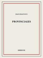 Couverture du livre « Provinciales » de Jean Giraudoux aux éditions Bibebook