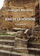 Couverture du livre « Jean de la fontaine - georges merillon - vie & oeuvre » de Merillon Georges aux éditions Tarabuste