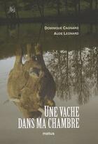 Couverture du livre « Une vache dans ma chambre » de Aude Leonard et Dominique Cagnard aux éditions Motus