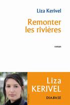 Couverture du livre « Remonter les rivières » de Liza Kerivel aux éditions Diabase