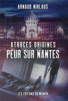 Couverture du livre « Atroces origines : peur sur Nantes ! » de Arnaud Niklaus aux éditions Du Menhir