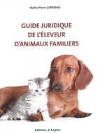 Couverture du livre « Guide juridique de l'éleveur d'animaux familiers » de Pierre Correard aux éditions Editions D'anglon