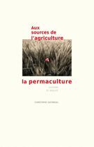 Couverture du livre « Aux sources de l'agriculture, la permaculture » de Gatineau Christophe aux éditions Editions Du Sable Fin