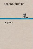 Couverture du livre « Le gorille » de Metenier Oscar aux éditions Tredition