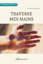 Couverture du livre « Traverse mes mains - (chansons et poemes) » de Carrulla William aux éditions Atramenta