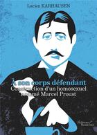 Couverture du livre « À son corps défendant ; construction d'un homosexuel nommé Marcel Proust » de Lucien R. Karhausen aux éditions Baudelaire