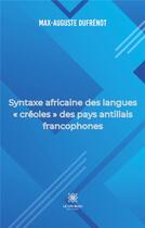Couverture du livre « Syntaxe africaine des langues « créoles » des pays antillais francophones » de Max-Auguste Dufrenot aux éditions Le Lys Bleu