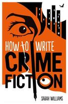Couverture du livre « How To Write Crime Fiction » de Sarah Williams aux éditions Little Brown Book Group Digital