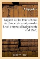 Couverture du livre « Rapport sur les trois victimes de nant et de saint-jean-du-bruel : mortes d'hydrophobie » de Figayrolles aux éditions Hachette Bnf