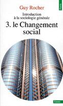 Couverture du livre « Introduction à la sociologie générale t.3 ; le changement social » de Guy Rocher aux éditions Points