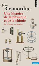 Couverture du livre « Une histoire de la physique et de la chimie ; de Thalès à Einstein » de Jean Rosmorduc aux éditions Points