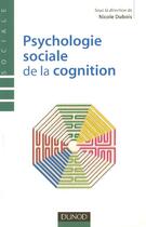 Couverture du livre « Psychologie sociale de la cognition » de Nicole Dubois aux éditions Dunod