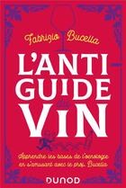 Couverture du livre « L'anti-guide du vin : apprendre les bases de l'oenologie en s'amusant avec le prof. Bucella (2e édition) » de Fabrizio Bucella aux éditions Dunod