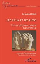 Couverture du livre « Les lieux et les liens : pour une géographie culturelle du plurihandicap » de Serge Alain Bernard aux éditions L'harmattan