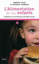 Couverture du livre « L'alimentation de vos enfants ; enquête sur le marketing et les idées reçues » de Patrick Tounian et Fabiola Flex aux éditions Denoel