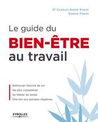 Couverture du livre « Le guide du bien-être au travail ; retrouver l'estime de soi ; ne plus culpabiliser ; se libérer du stress ; dire non aux pensées négatives » de Charles-Andre Pigeot et Romain Pigeot aux éditions Eyrolles