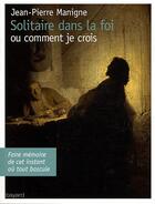 Couverture du livre « Solitaire dans la foi ou comment je crois » de Jean-Pierre Manigne aux éditions Bayard