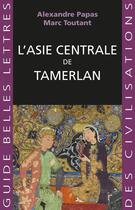 Couverture du livre « L'Asie centrale de Tamerlan » de Alexandre Papas et Marc Toutant aux éditions Belles Lettres