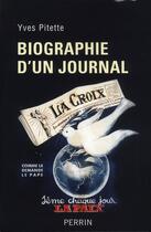 Couverture du livre « Biographie d'un journal ; la Croix » de Yves Pitette aux éditions Perrin
