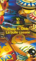 Couverture du livre « La bulle cassée » de Philip K. Dick aux éditions 10/18