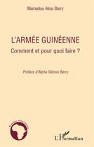 Couverture du livre « L'armée guinéenne ; comment et pour quoi faire ? » de Mamadou Aliou Barry aux éditions L'harmattan