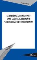 Couverture du livre « Le système administratif dans les établissements publics locaux d'enseignement » de Mireille Monnier aux éditions Editions L'harmattan