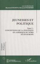 Couverture du livre « Jeunesses et politique Tome 1 ; conceptions de la politique en Amérique du Nord et en Europe » de Bernard Fournier et Raymond Hudon aux éditions Editions L'harmattan