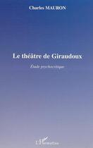 Couverture du livre « Le theatre de giraudoux - etudes psychocritique » de Mauron Charles aux éditions Editions L'harmattan